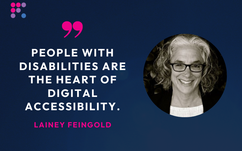 Quote from Lainey: "People with disabilities are the heart of digital accessibility."