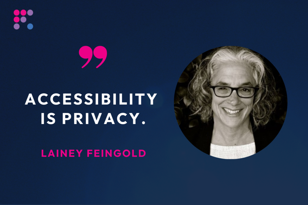 Quote from Lainey:  "Accessibility is privacy."